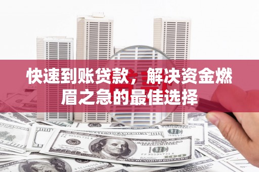 来安快速到账贷款，解决资金燃眉之急的最佳选择