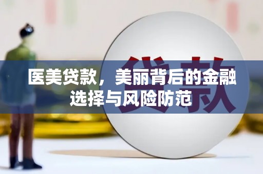 来安医美贷款，美丽背后的金融选择与风险防范