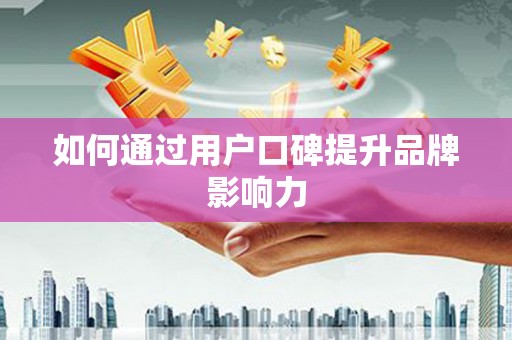 来安如何通过用户口碑提升品牌影响力