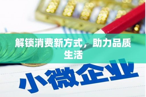 来安解锁消费新方式，助力品质生活