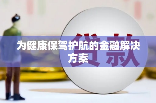 来安为健康保驾护航的金融解决方案