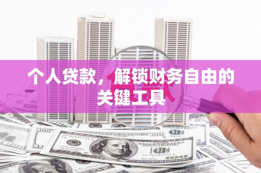 来安个人贷款，解锁财务自由的关键工具