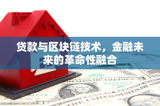 来安贷款与区块链技术，金融未来的革命性融合