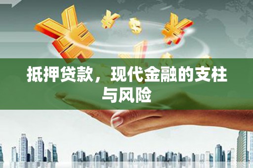 来安抵押贷款，现代金融的支柱与风险