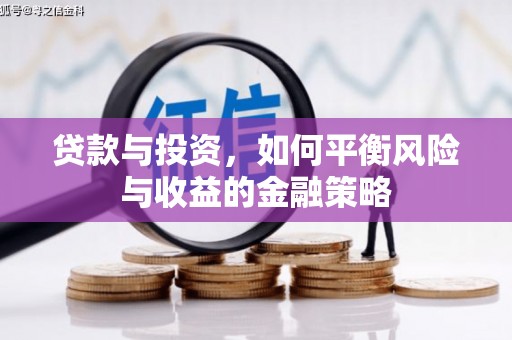 来安贷款与投资，如何平衡风险与收益的金融策略