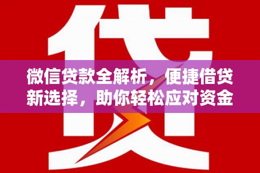 来安微信贷款全解析，便捷借贷新选择，助你轻松应对资金需求